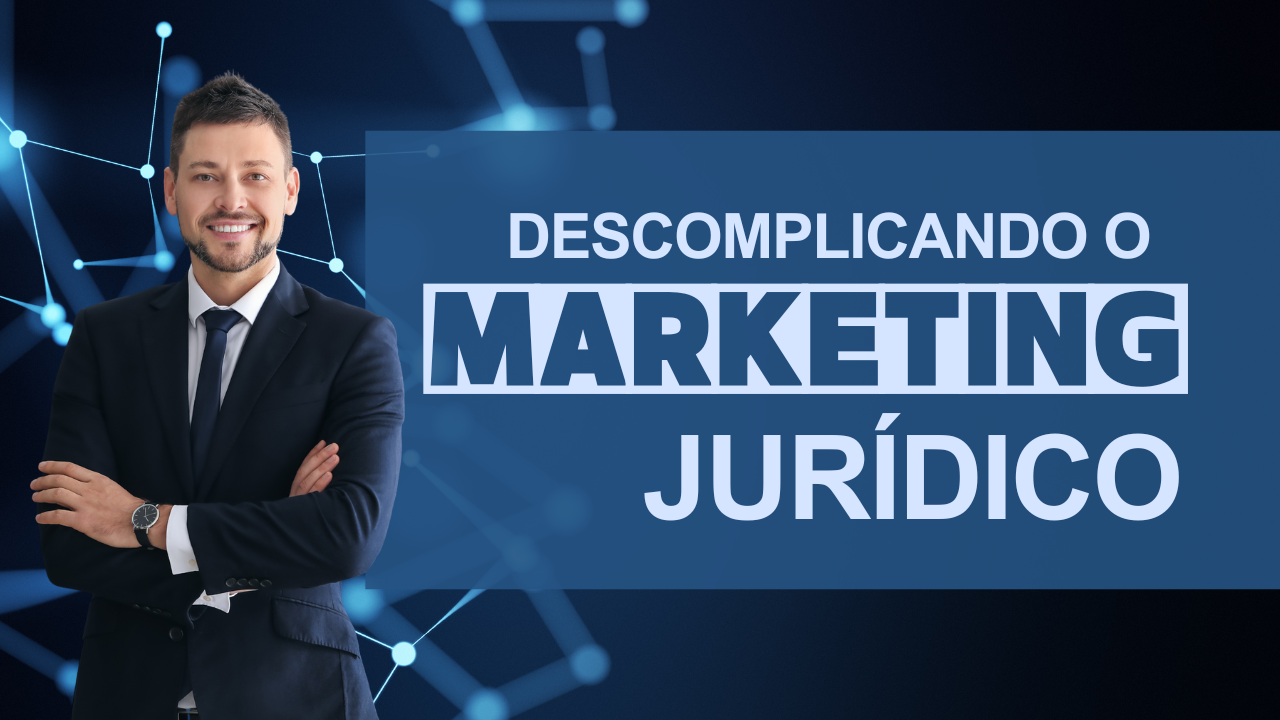 Como descomplicar o marketing jurídico e fortalecer sua presença digital com segurança